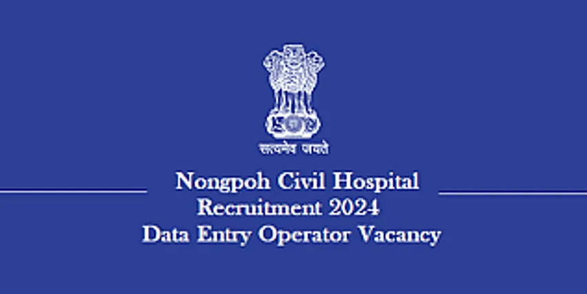 Jobs in Meghalaya: Nongpoh Civil Hospital Recruitment 2024 - Data Entry Operator Vacancy